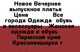 Новое Вечернее, выпускное платье  › Цена ­ 15 000 - Все города Одежда, обувь и аксессуары » Женская одежда и обувь   . Пермский край,Красновишерск г.